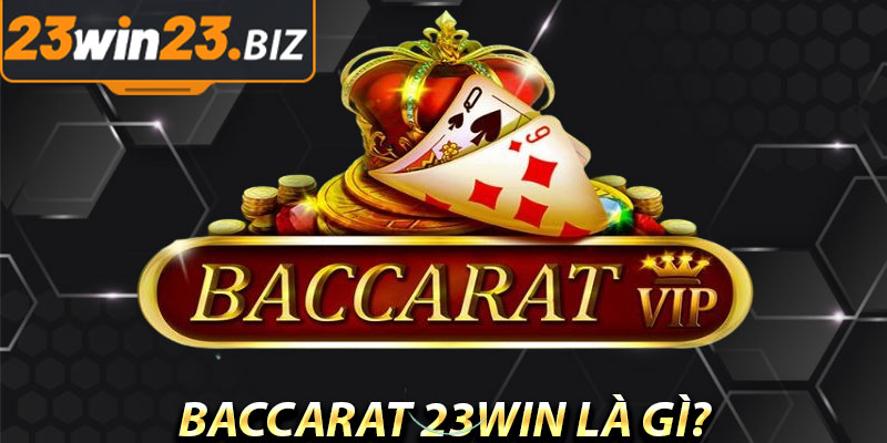 Khám Phá Baccarat 23win: Hướng Dẫn Chi Tiết & Các Chiến Thuật Thắng Lợi 2 Baccarat 23win là gì?