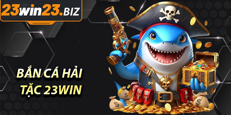 Bắn Cá Hải Tặc: Khám Phá Đại Dương, Săn Kho Báu Khổng Lồ Tại 23WIN 2 Bắn Cá Hải Tặc 23WIN
