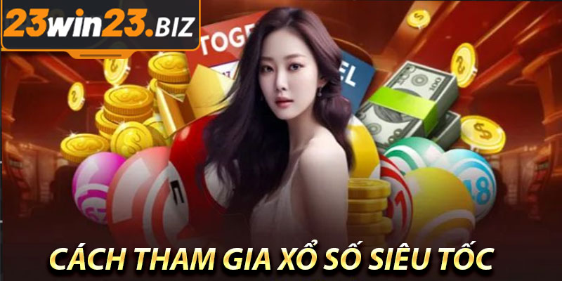 Xổ Số Siêu Tốc 23Win: Trải Nghiệm Kỳ Thú và Cơ Hội Trúng Thưởng Lớn 4 Cách Tham Gia Xổ Số Siêu Tốc Tại 23Win