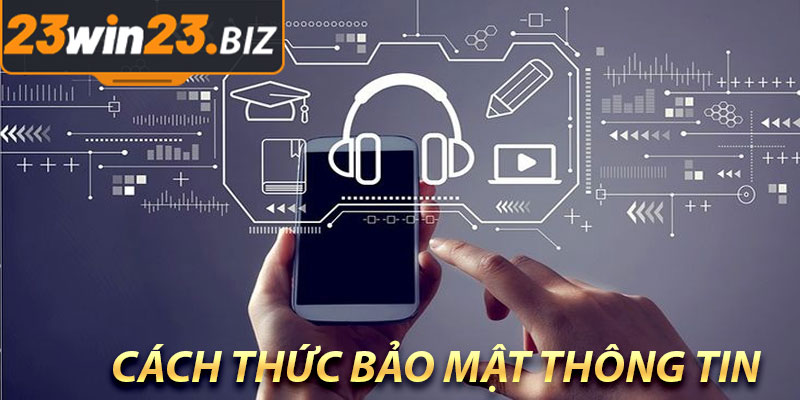 Chính Sách Bảo Mật 23Win: Bảo Vệ Môi Trường Cược An Toàn và Uy Tín 3 Cách Thức Bảo Mật Thông Tin Khách Hàng