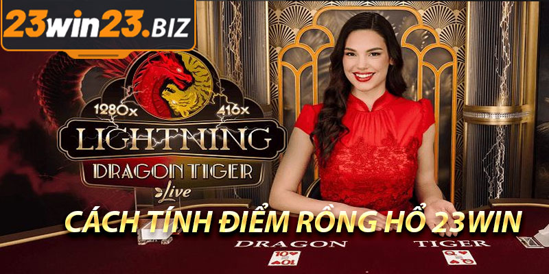 Kinh Nghiệm Chơi Rồng Hổ 23Win: Hướng Dẫn Chi Tiết Từ A-Z 3 Cách Tính Điểm Rồng Hổ 23Win