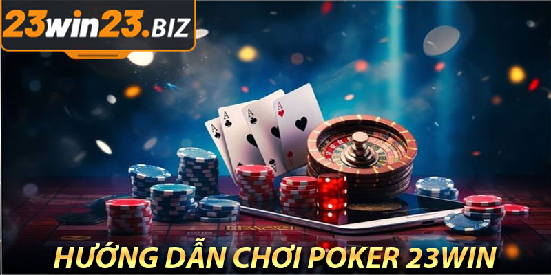 Khám Phá Thế Giới Poker 23Win: Hướng Dẫn Chi Tiết Cho Người Mới 3 Hướng Dẫn Chơi Poker 23Win Dành Cho Người Mới