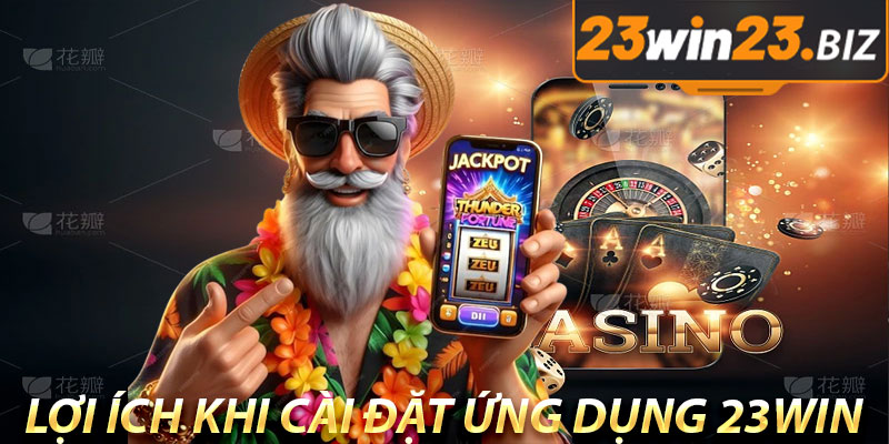 Hướng Dẫn Cài Đặt Ứng Dụng Và Tải App 23win Cho Hệ Điều Hành IOS và Android 2 Lợi Ích Khi Cài Đặt Ứng Dụng 23win