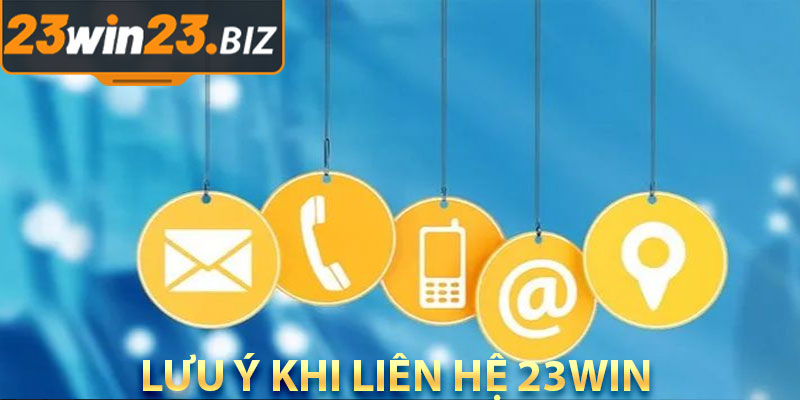 Liên Hệ 23win | Giải Quyết Tất Cả Vấn Đề Mọi Lúc Mọi Nơi 3 Lưu ý khi liên hệ 23win để tránh rủi ro