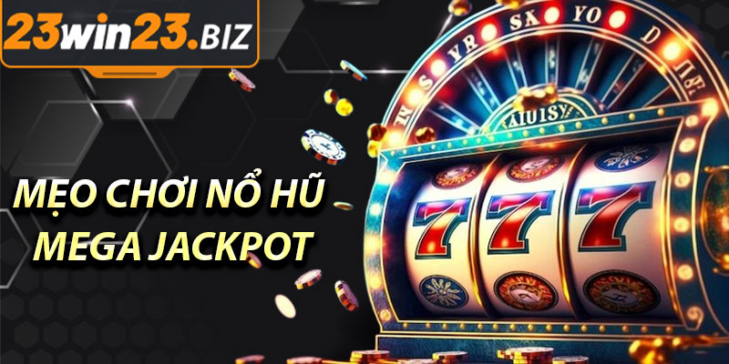 Nổ Hũ Mega Jackpot: Cơ Hội Trúng Lớn Tại 23win 4 Mẹo Chơi Nổ Hũ Mega Jackpot Hiệu Quả