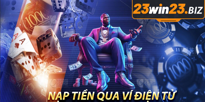 Nạp Tiền 23win – Hướng Dẫn 5 Phương Thức Giao Dịch Mới Nhất 3 Nạp Tiền Qua Ví Điện Tử