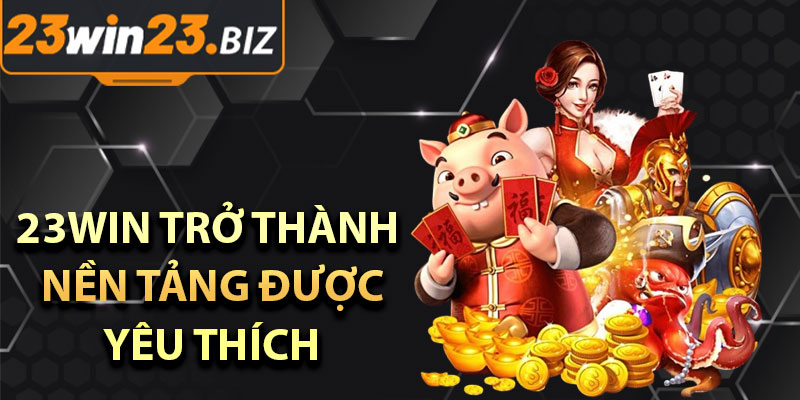 Giới Thiệu 23win – Nền Tảng Uy Tín Và Dịch Vụ Chất Lượng 2 Những Lý Do Khiến 23win Trở Thành Nền Tảng Được Yêu Thích