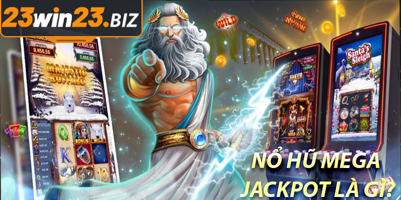 Nổ Hũ Mega Jackpot: Cơ Hội Trúng Lớn Tại 23win 2 Nổ Hũ Mega Jackpot Là Gì?