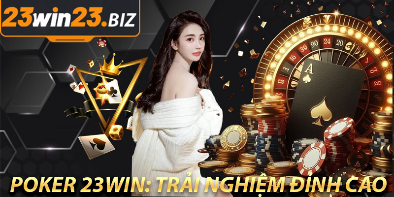 Khám Phá Thế Giới Poker 23Win: Hướng Dẫn Chi Tiết Cho Người Mới 2 Poker 23Win: Trải Nghiệm Đỉnh Cao Cho Các Tín Đồ Xì Tố