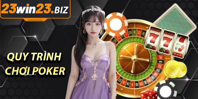 Khám Phá Thế Giới Poker 23Win: Hướng Dẫn Chi Tiết Cho Người Mới 4 Quy Trình Chơi Một Ván Poker Texas Hold'em