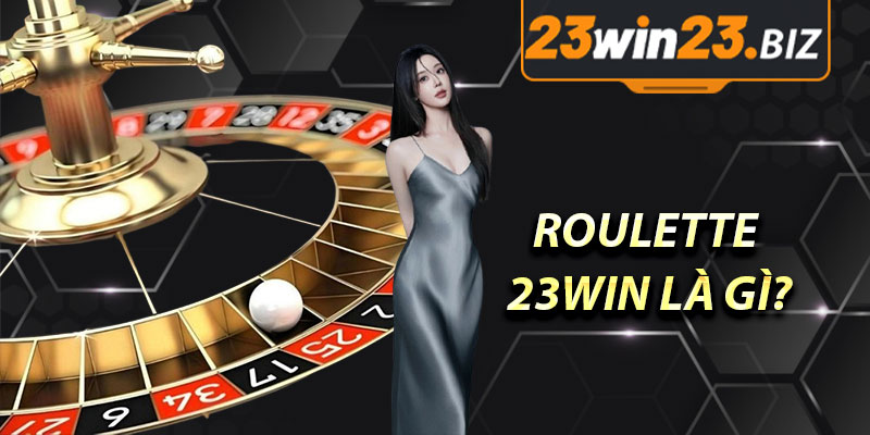 Khám Phá Vòng Quay Roulette 23WIN: Cẩm Nang Chơi Hiệu Quả và Mẹo Thắng Lớn 2 Roulette 23WIN là gì?