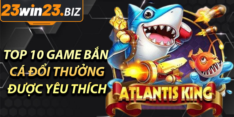 Top 10 Game Bắn Cá Đổi Thưởng Hấp Dẫn Nhất Năm 2024 3 Top 10 Game Bắn Cá Đổi Thưởng Được Yêu Thích Nhất