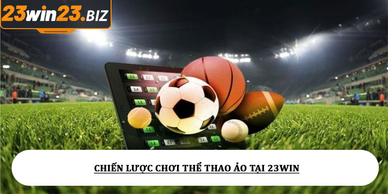 Thể thao ảo tại 23win - Trải nghiệm cược tốc độ cao, hấp dẫn 3 Chiến lược chơi thể thao ảo tại 23win