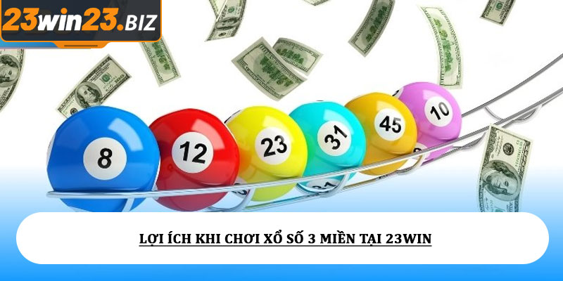Xổ số 3 miền - Trải nghiệm dự đoán nhanh chóng, chính xác 2 Lợi ích khi chơi xổ số 3 miền tại 23win