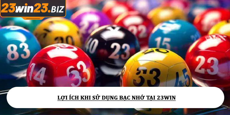 Bạc nhớ lô đề – Phương pháp dự đoán chuẩn cho hội viên 100% 3 Lợi ích khi sử dụng bạc nhớ tại 23win