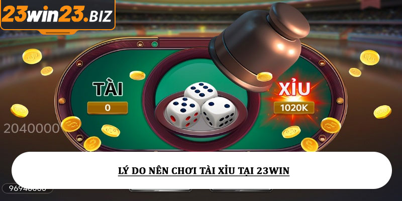 Tài xỉu 23win - Tỷ lệ cược hấp dẫn, dễ cược dễ thắng lớn 2 Lý do nên chơi tài xỉu tại 23win