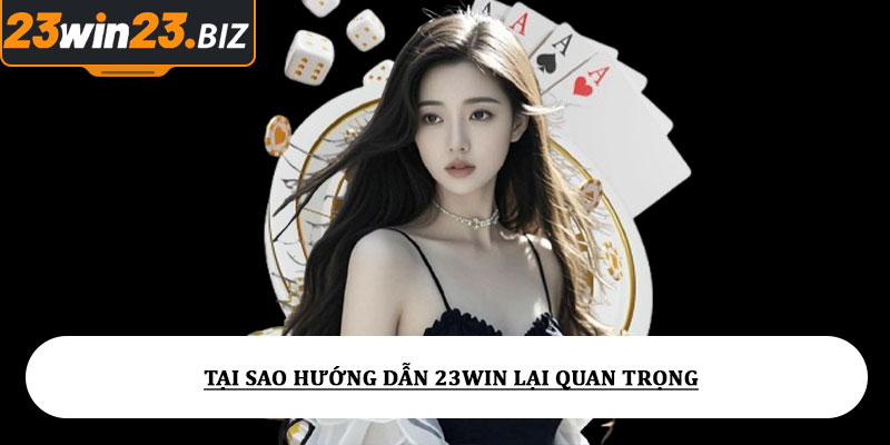 Tại sao hướng dẫn 23win lại quan trọng