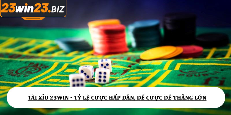 Tài xỉu 23win - Tỷ lệ cược hấp dẫn, dễ cược dễ thắng lớn 1 Tài xỉu 23win - Tỷ lệ cược hấp dẫn, dễ cược dễ thắng lớn